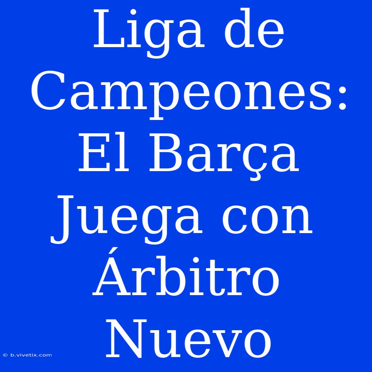 Liga De Campeones: El Barça Juega Con Árbitro Nuevo