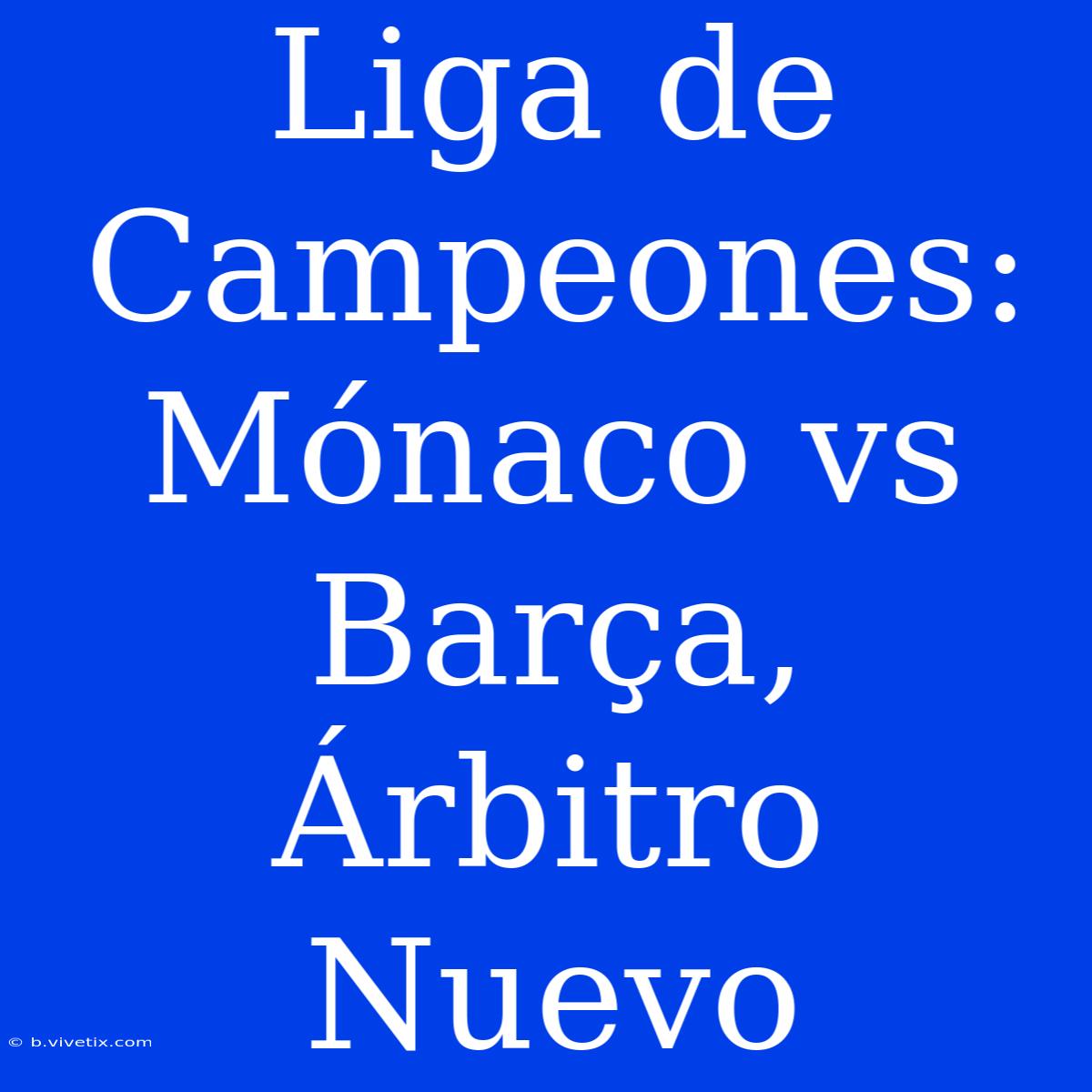 Liga De Campeones: Mónaco Vs Barça, Árbitro Nuevo