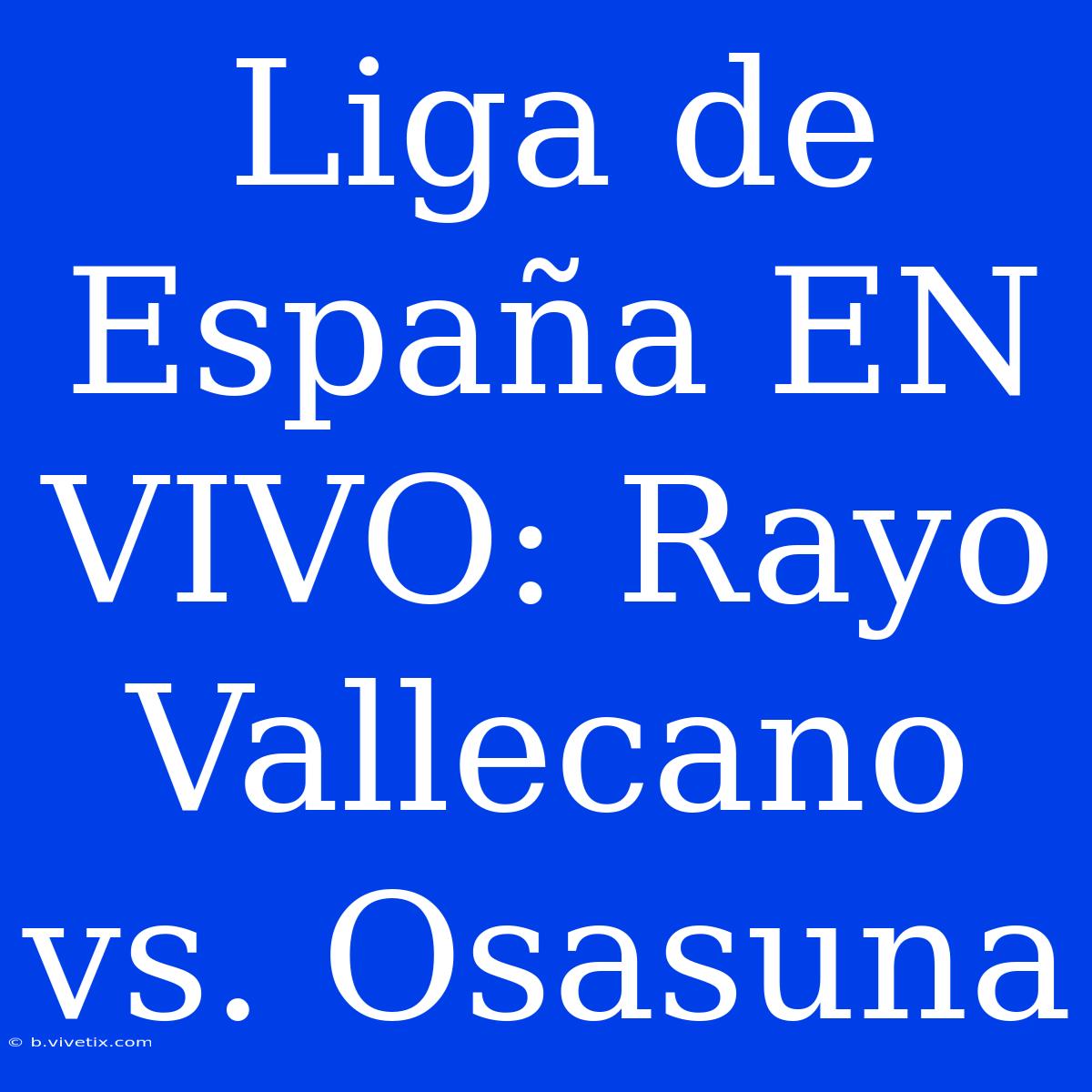 Liga De España EN VIVO: Rayo Vallecano Vs. Osasuna