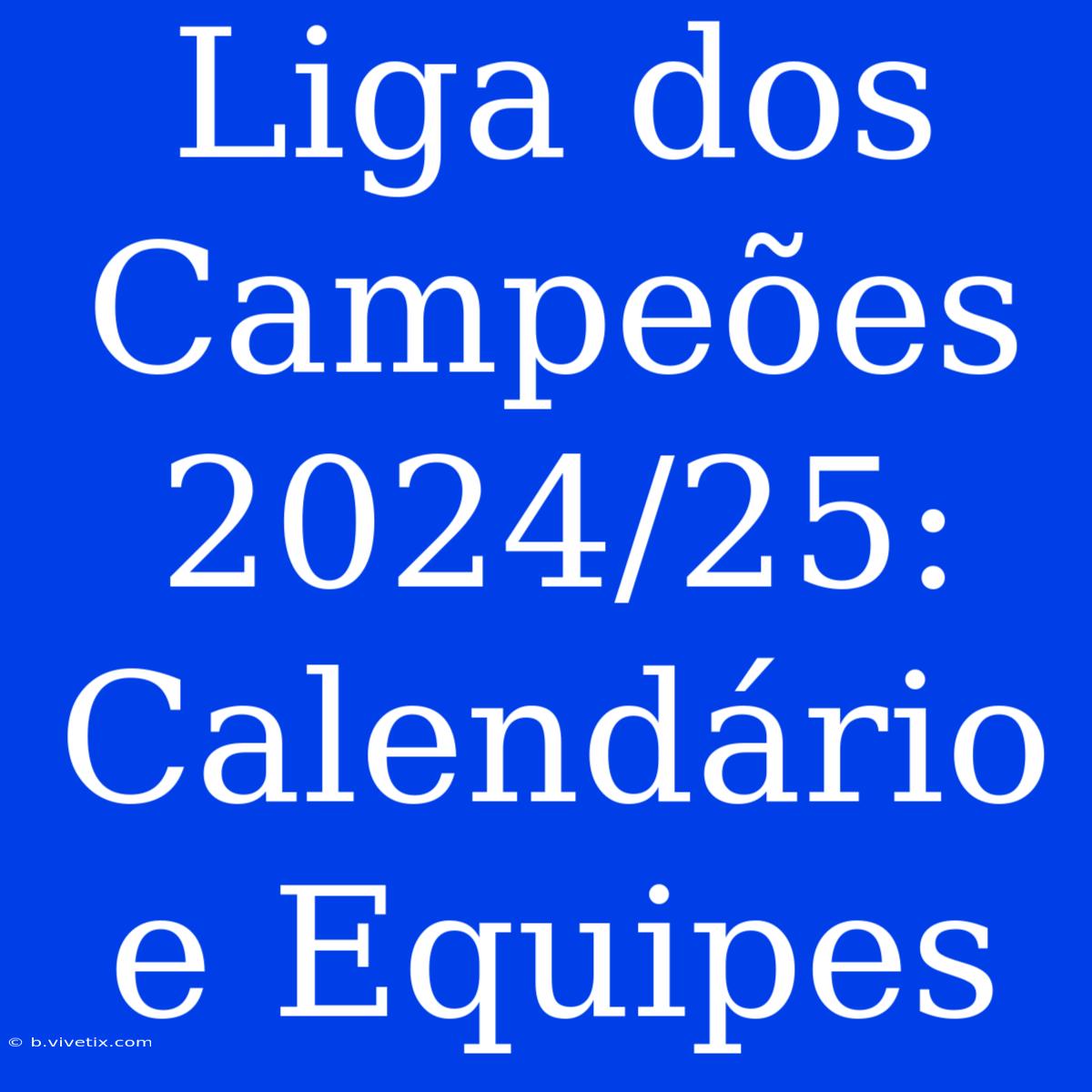 Liga Dos Campeões 2024/25: Calendário E Equipes