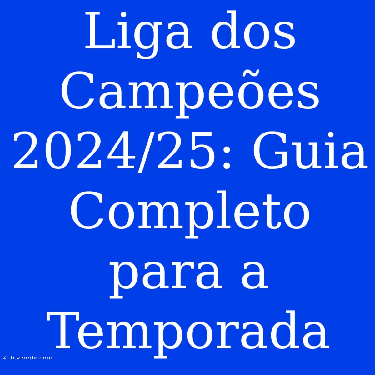 Liga Dos Campeões 2024/25: Guia Completo Para A Temporada 