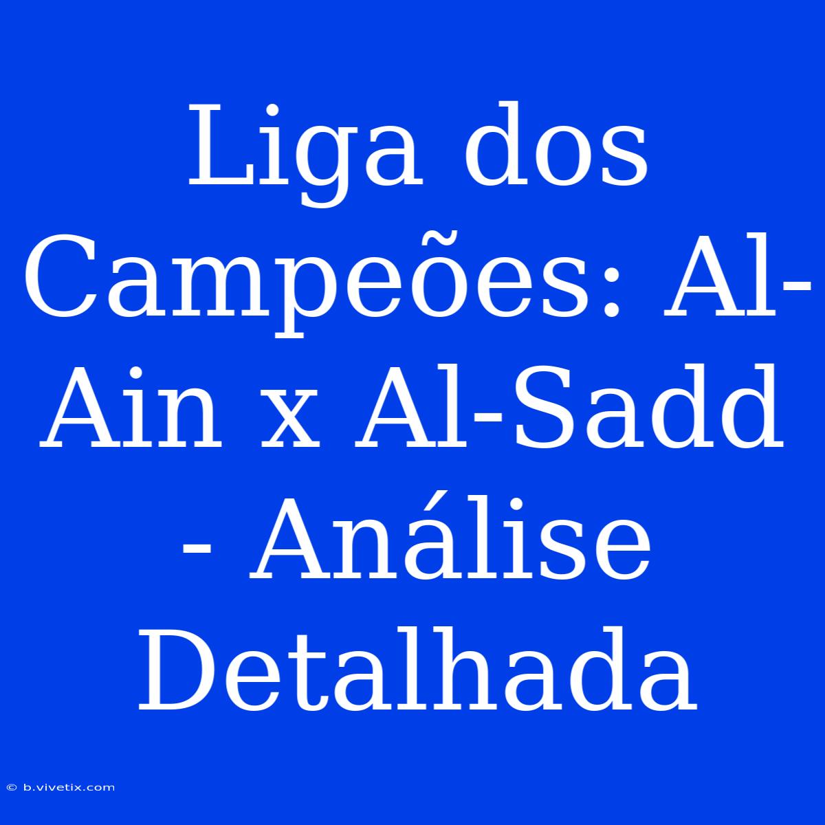 Liga Dos Campeões: Al-Ain X Al-Sadd - Análise Detalhada