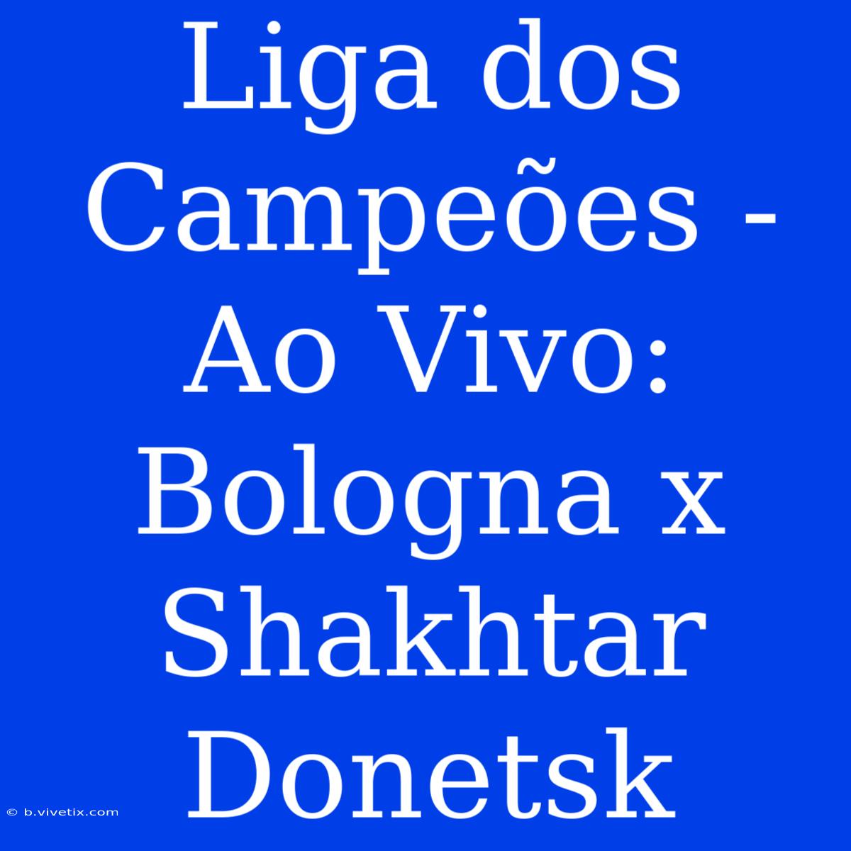 Liga Dos Campeões - Ao Vivo: Bologna X Shakhtar Donetsk