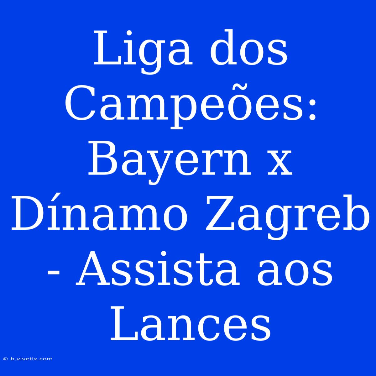 Liga Dos Campeões: Bayern X Dínamo Zagreb - Assista Aos Lances