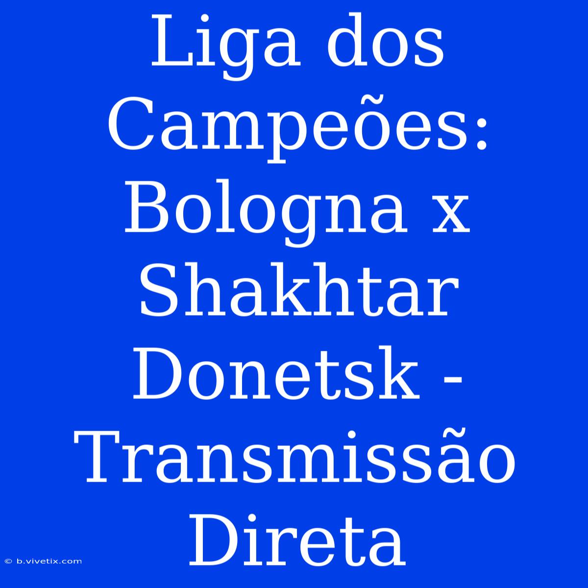 Liga Dos Campeões: Bologna X Shakhtar Donetsk - Transmissão Direta