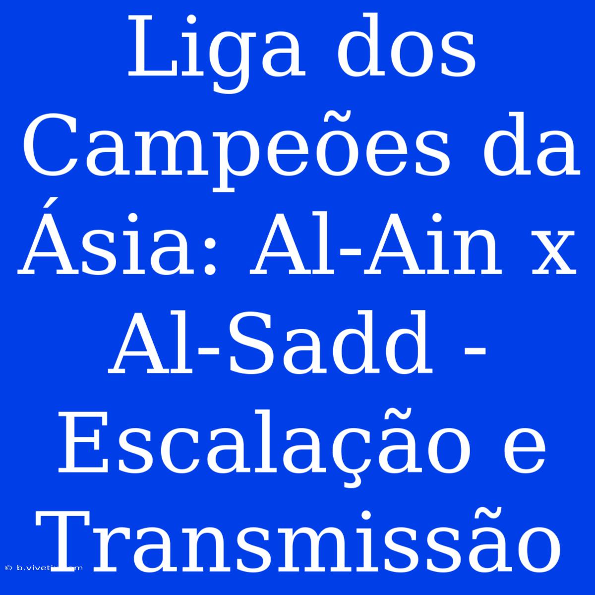 Liga Dos Campeões Da Ásia: Al-Ain X Al-Sadd - Escalação E Transmissão