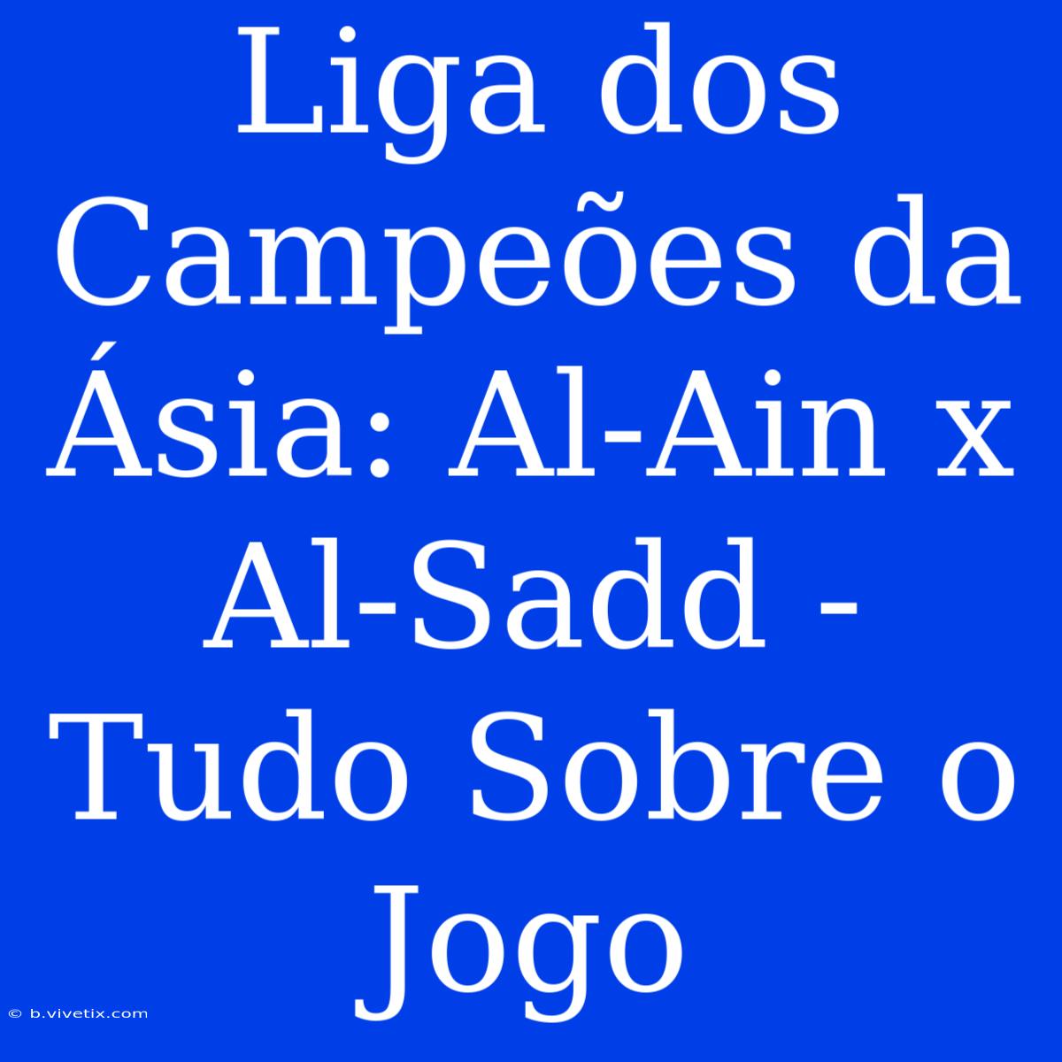 Liga Dos Campeões Da Ásia: Al-Ain X Al-Sadd - Tudo Sobre O Jogo