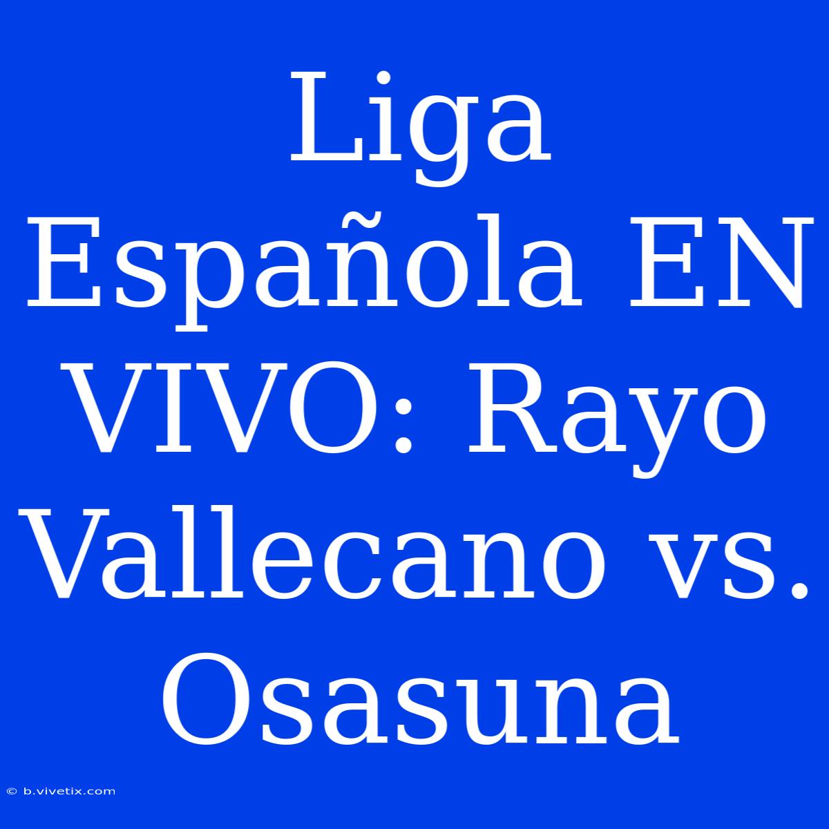 Liga Española EN VIVO: Rayo Vallecano Vs. Osasuna