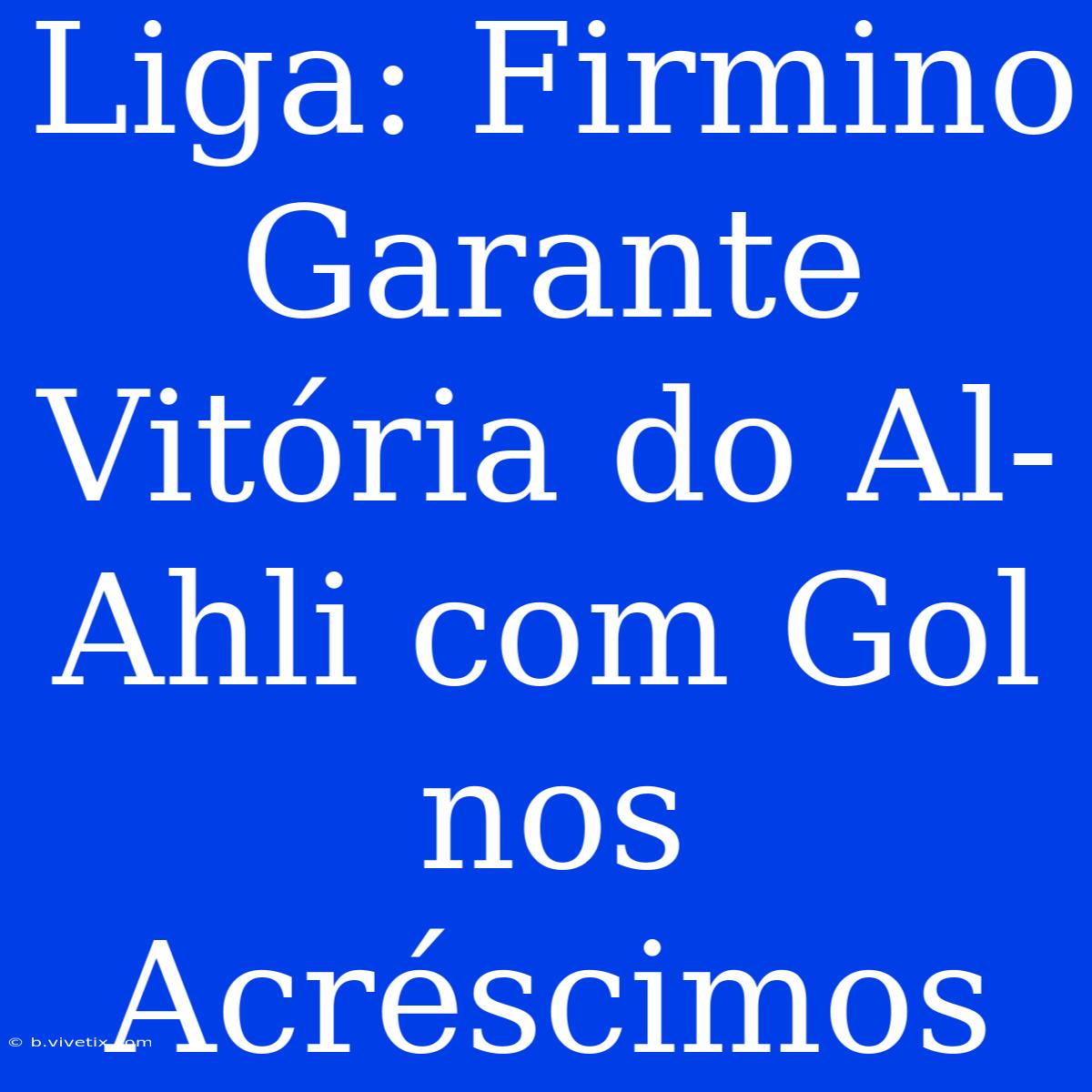 Liga: Firmino Garante Vitória Do Al-Ahli Com Gol Nos Acréscimos