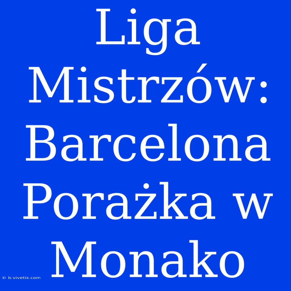 Liga Mistrzów: Barcelona Porażka W Monako