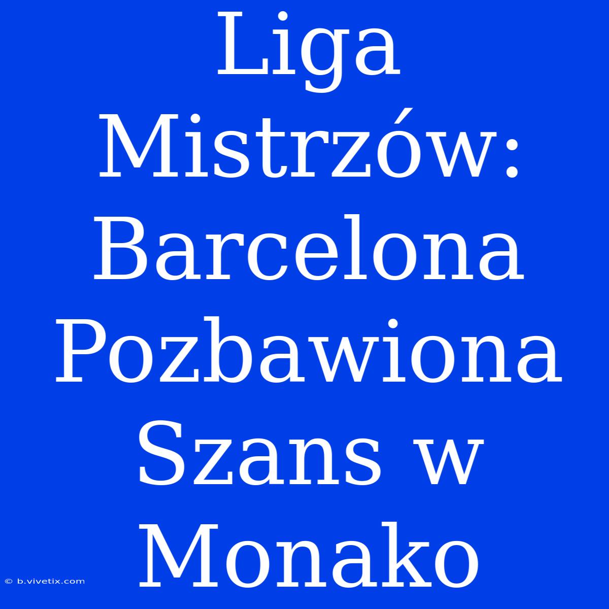 Liga Mistrzów: Barcelona Pozbawiona Szans W Monako