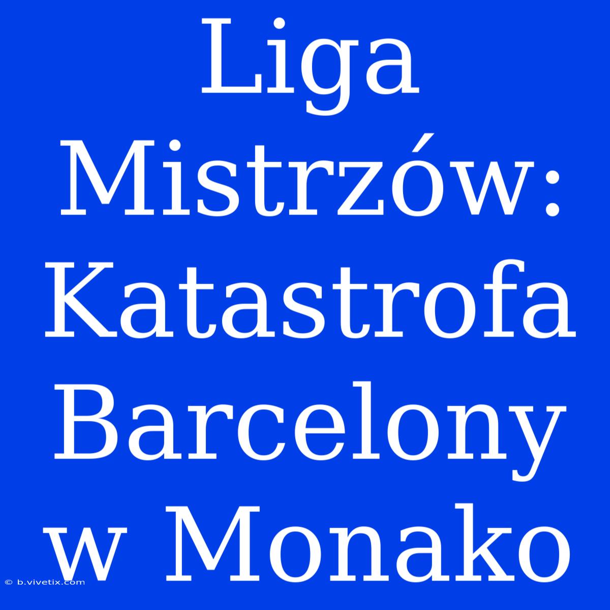 Liga Mistrzów: Katastrofa Barcelony W Monako