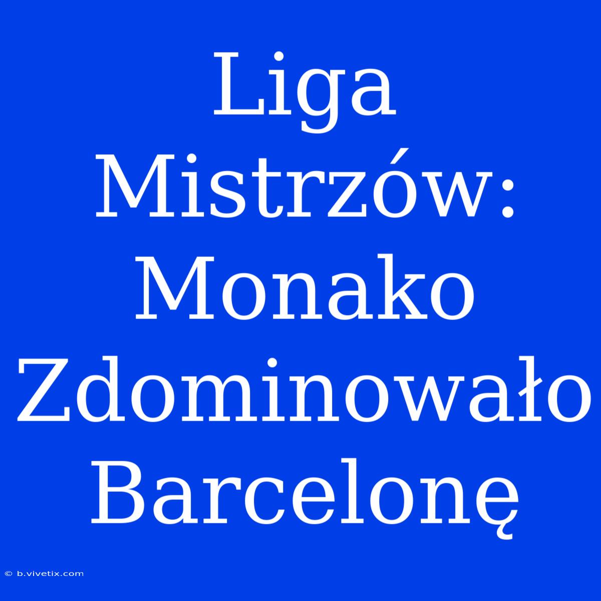 Liga Mistrzów: Monako Zdominowało Barcelonę