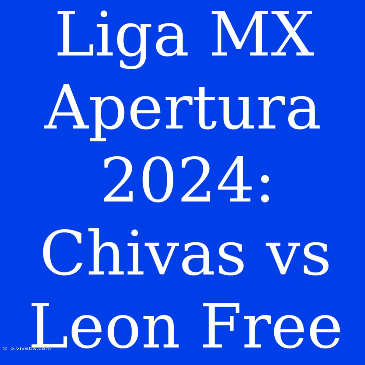 Liga MX Apertura 2024: Chivas Vs Leon Free