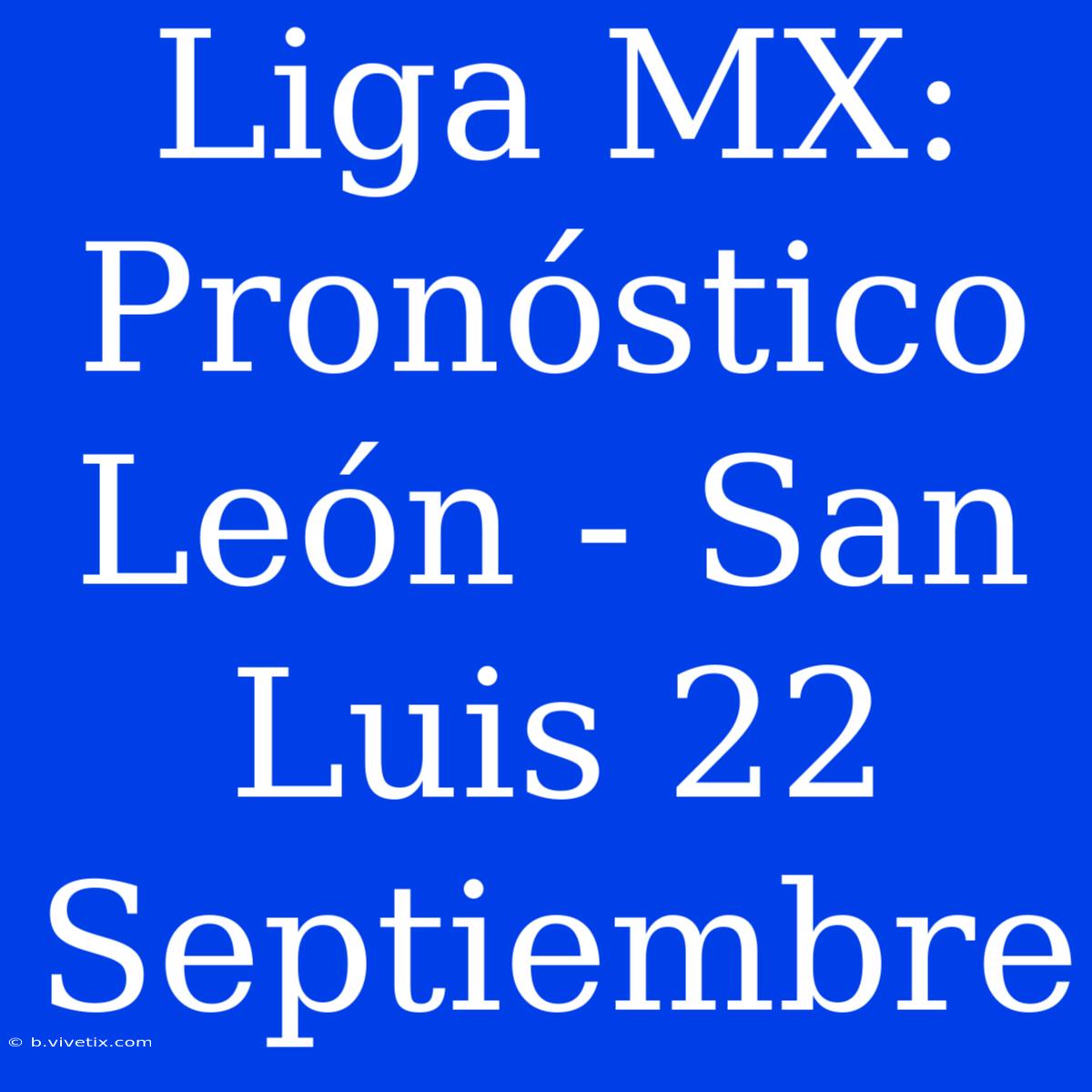 Liga MX: Pronóstico León - San Luis 22 Septiembre