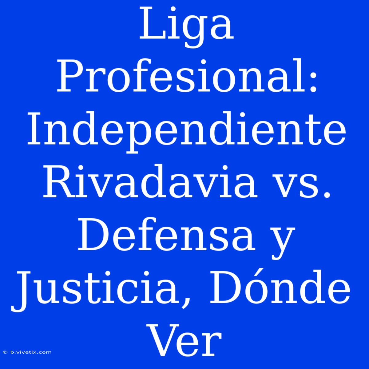 Liga Profesional: Independiente Rivadavia Vs. Defensa Y Justicia, Dónde Ver