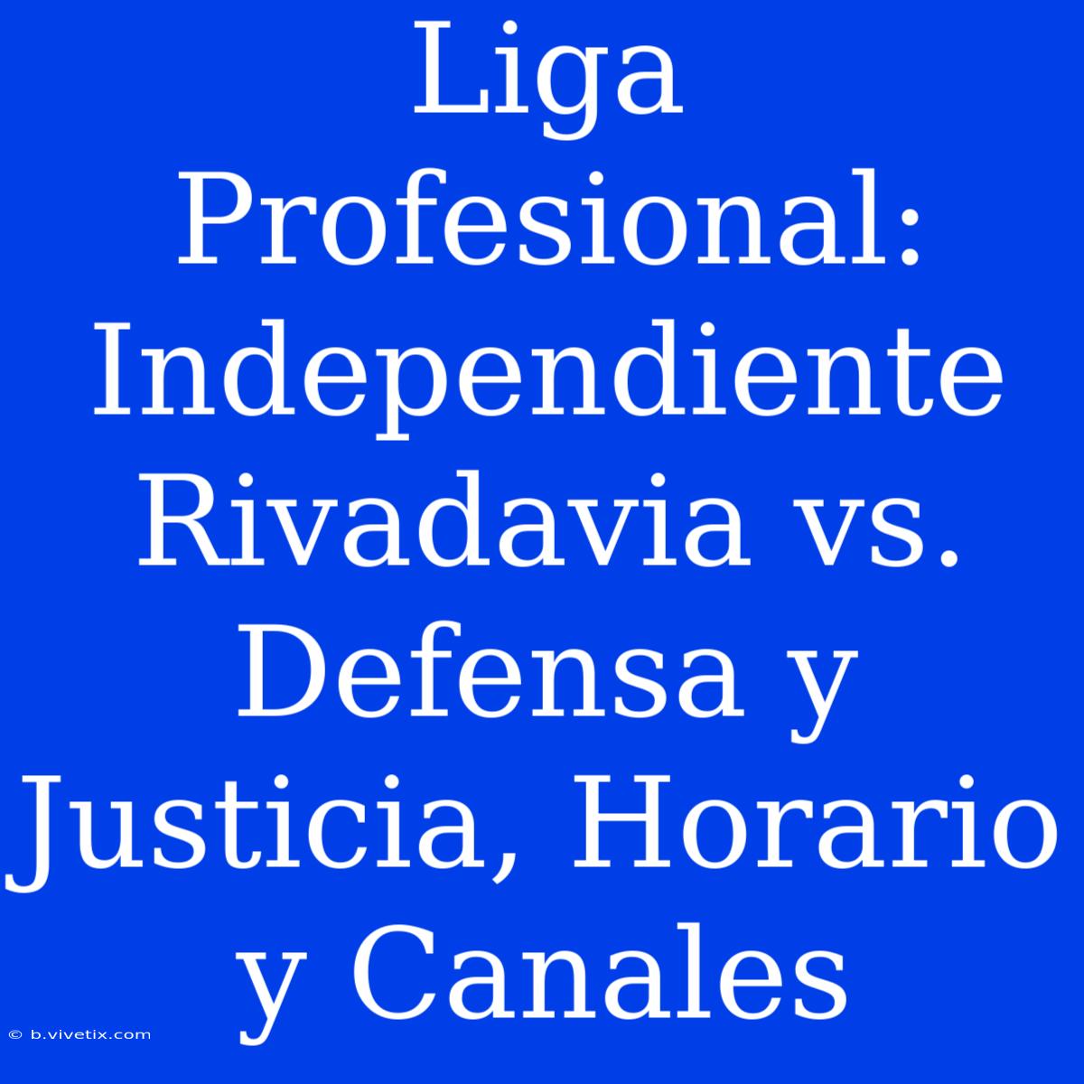 Liga Profesional: Independiente Rivadavia Vs. Defensa Y Justicia, Horario Y Canales