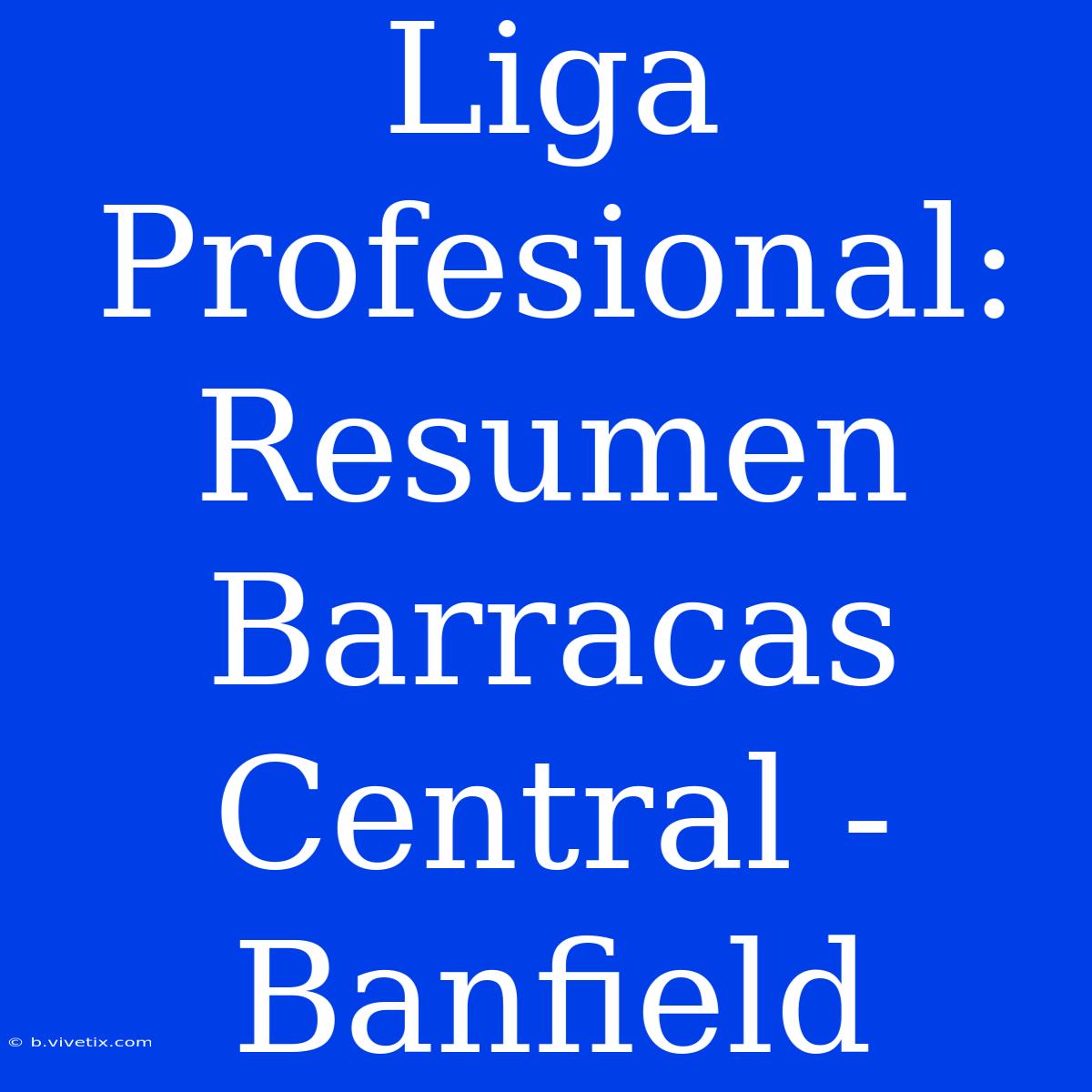 Liga Profesional: Resumen Barracas Central - Banfield