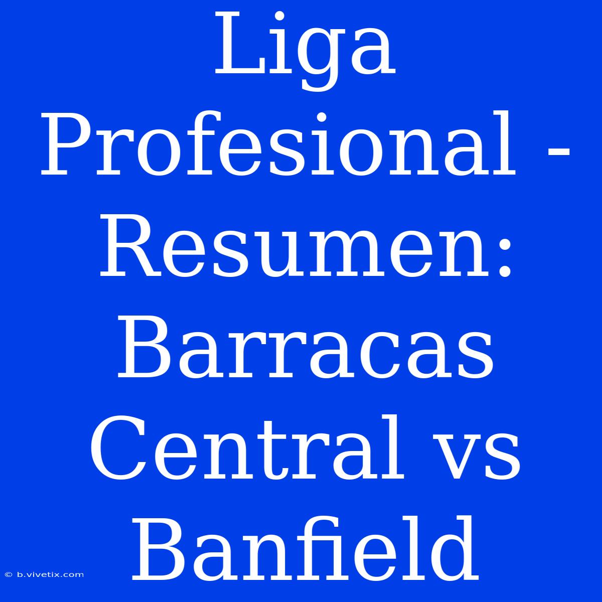 Liga Profesional - Resumen: Barracas Central Vs Banfield