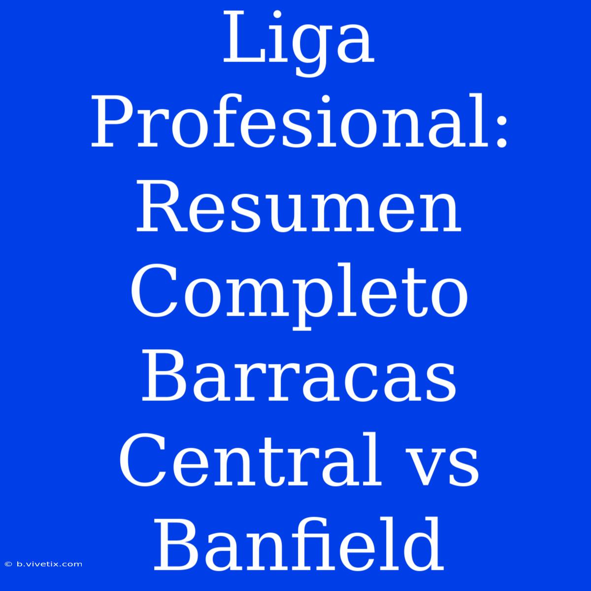 Liga Profesional: Resumen Completo Barracas Central Vs Banfield 