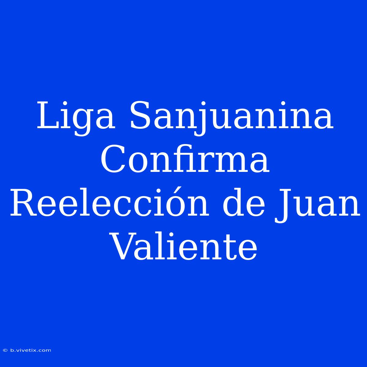 Liga Sanjuanina Confirma Reelección De Juan Valiente