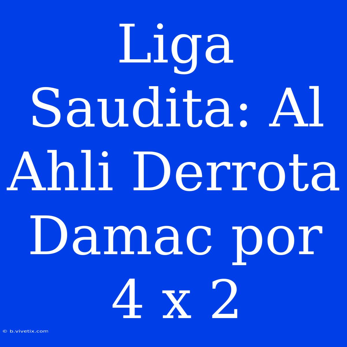 Liga Saudita: Al Ahli Derrota Damac Por 4 X 2