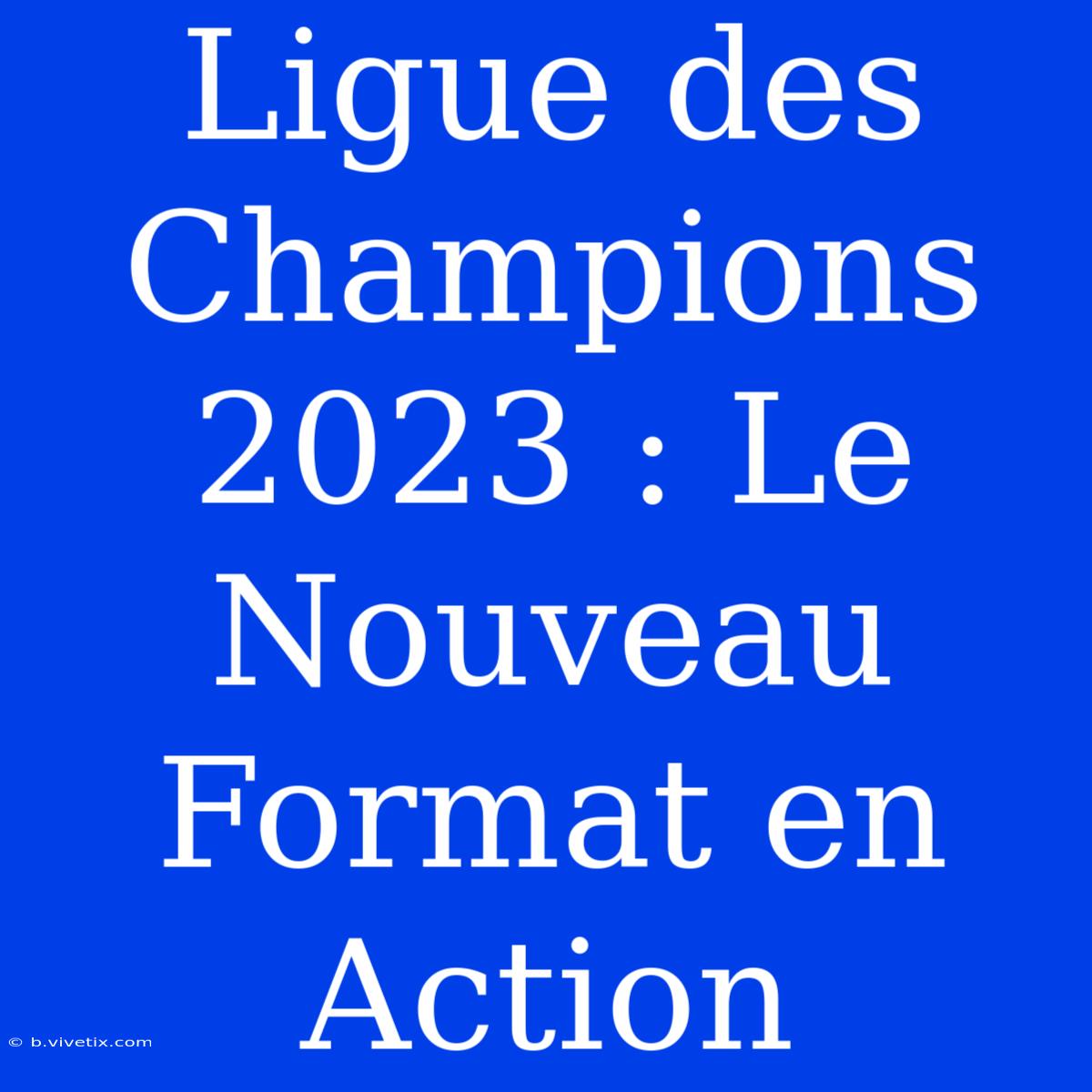 Ligue Des Champions 2023 : Le Nouveau Format En Action 