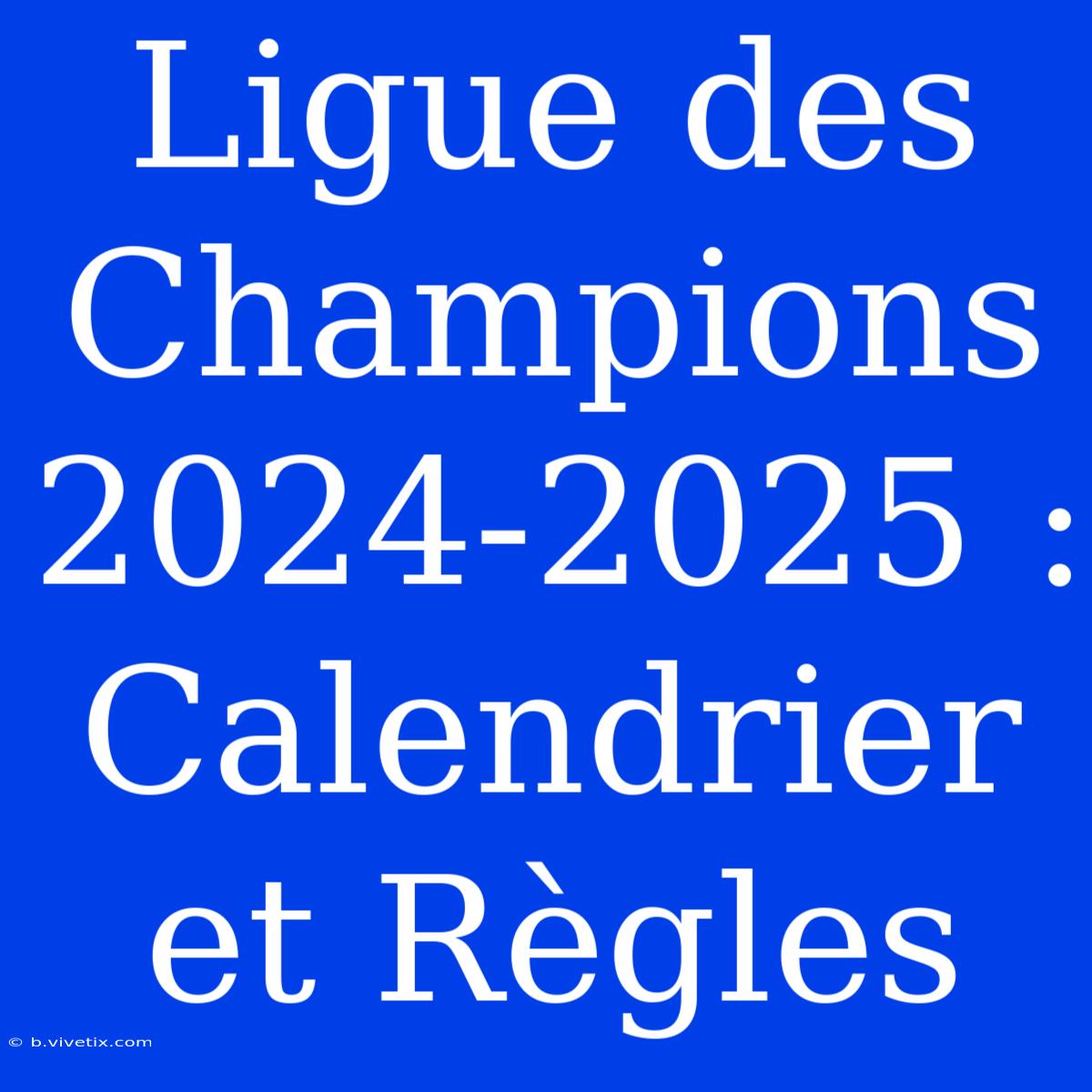 Ligue Des Champions 2024-2025 : Calendrier Et Règles