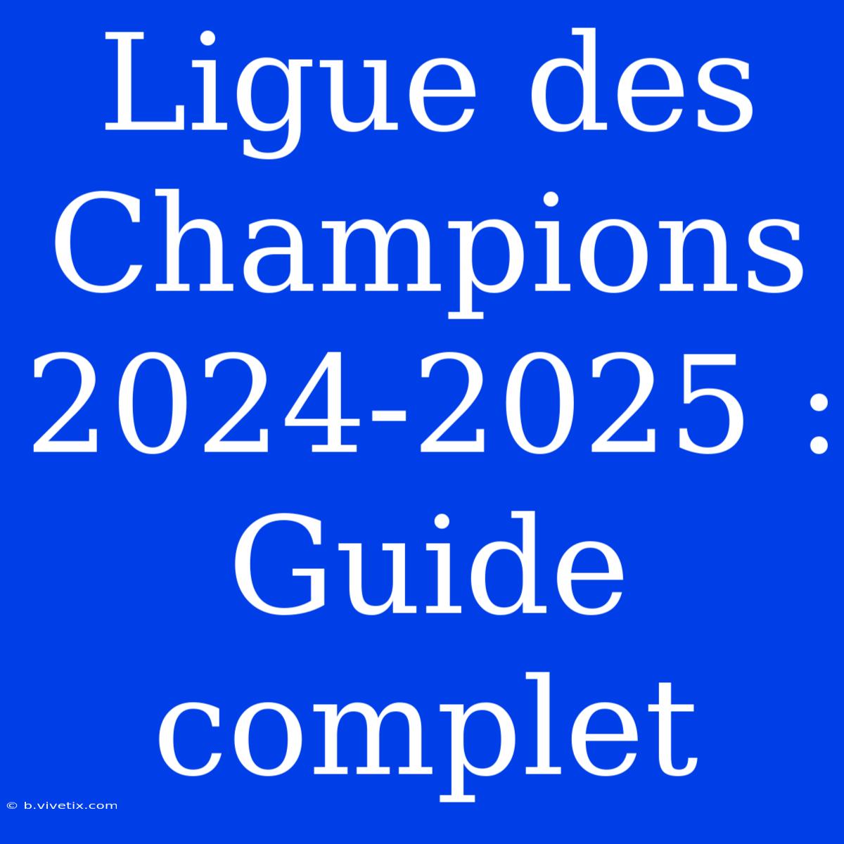 Ligue Des Champions 2024-2025 : Guide Complet