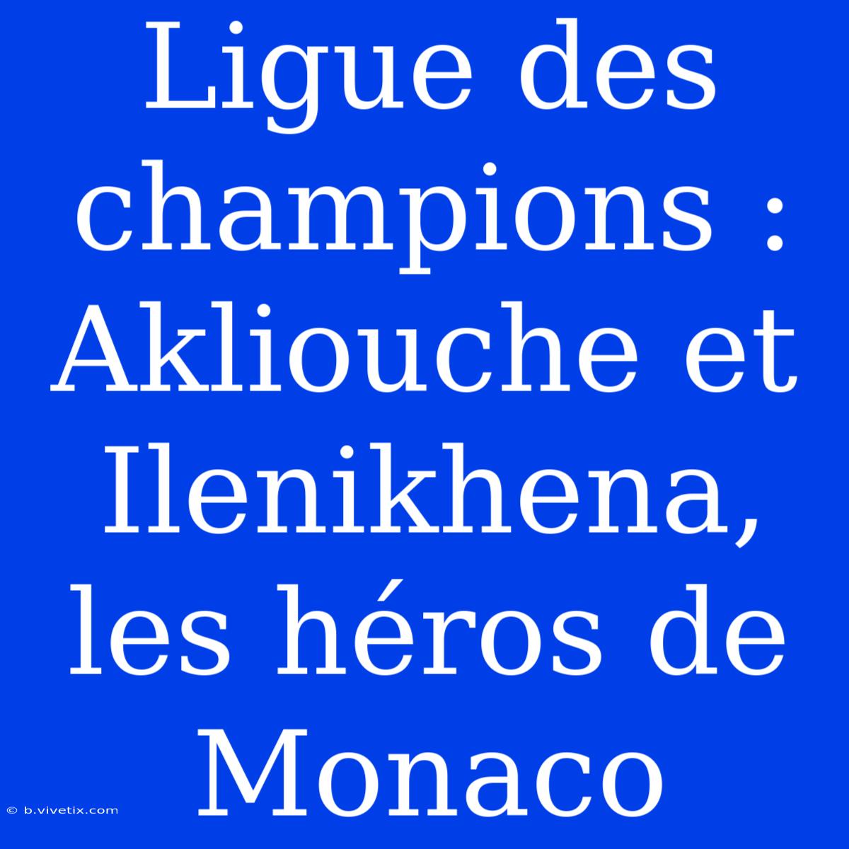 Ligue Des Champions : Akliouche Et Ilenikhena, Les Héros De Monaco 