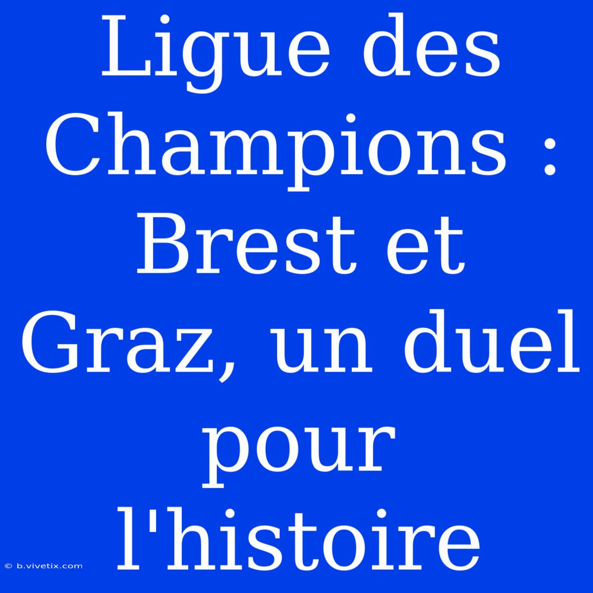 Ligue Des Champions : Brest Et Graz, Un Duel Pour L'histoire