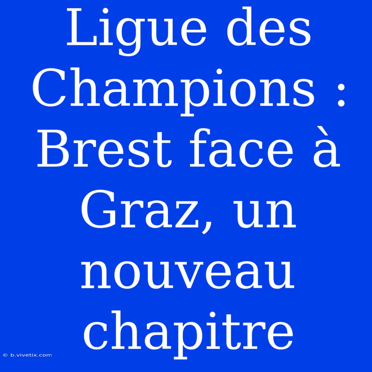 Ligue Des Champions : Brest Face À Graz, Un Nouveau Chapitre