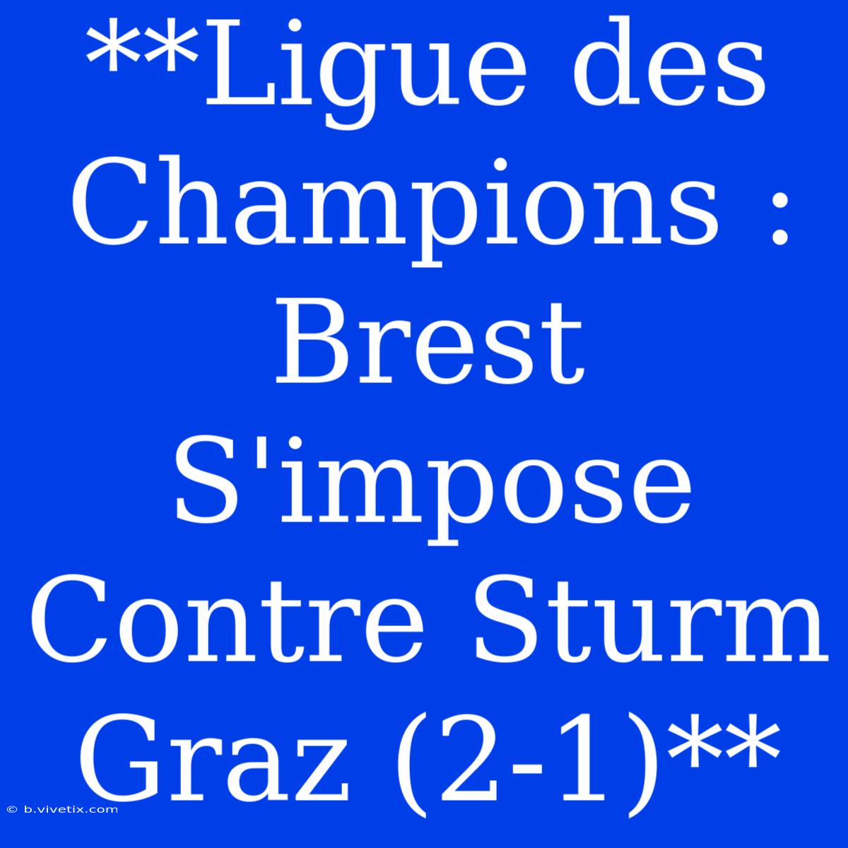 **Ligue Des Champions : Brest S'impose Contre Sturm Graz (2-1)**