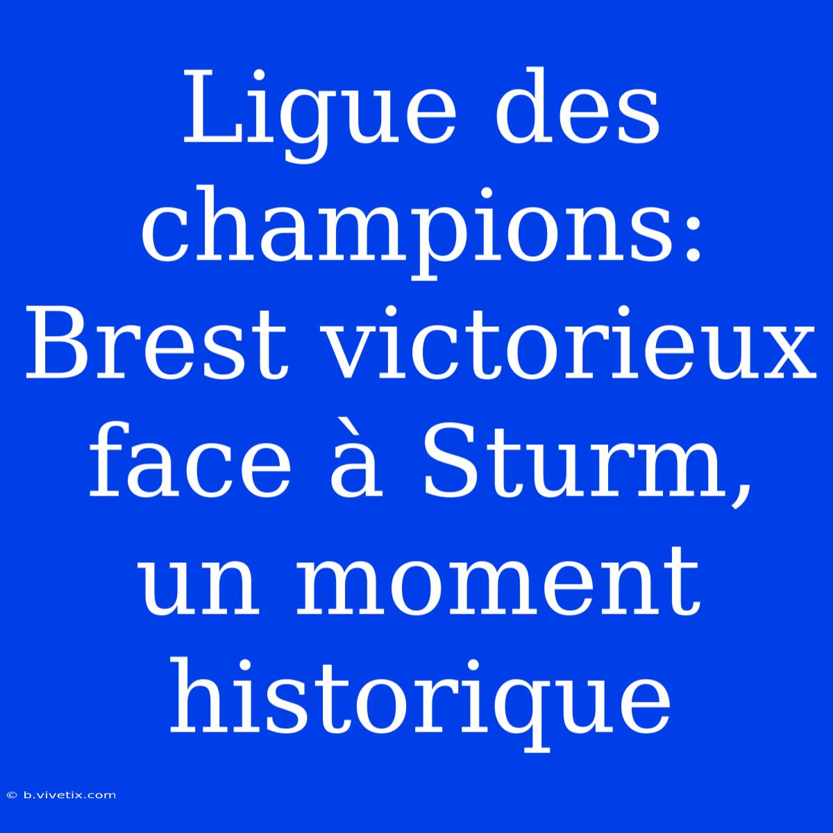 Ligue Des Champions: Brest Victorieux Face À Sturm, Un Moment Historique