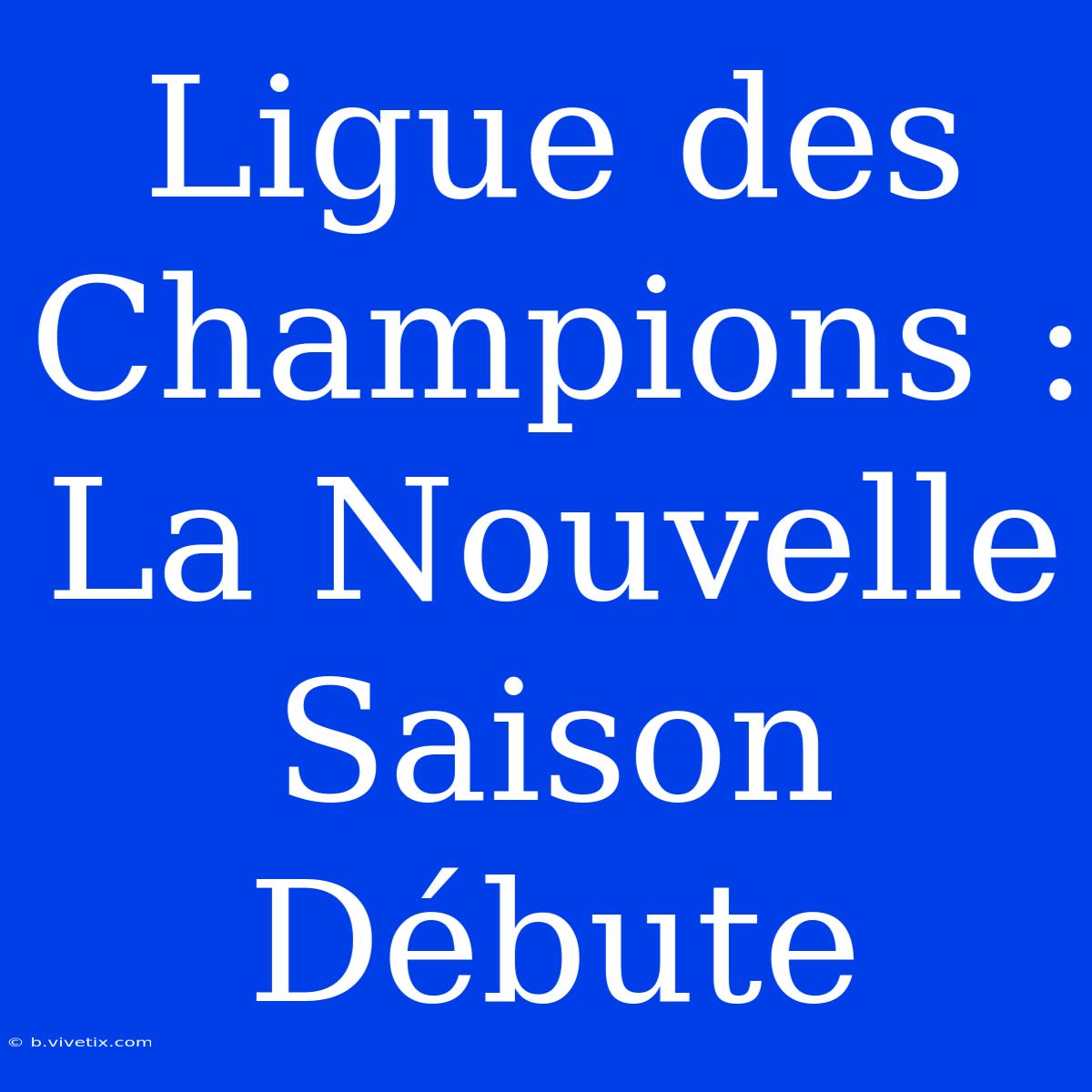 Ligue Des Champions : La Nouvelle Saison Débute