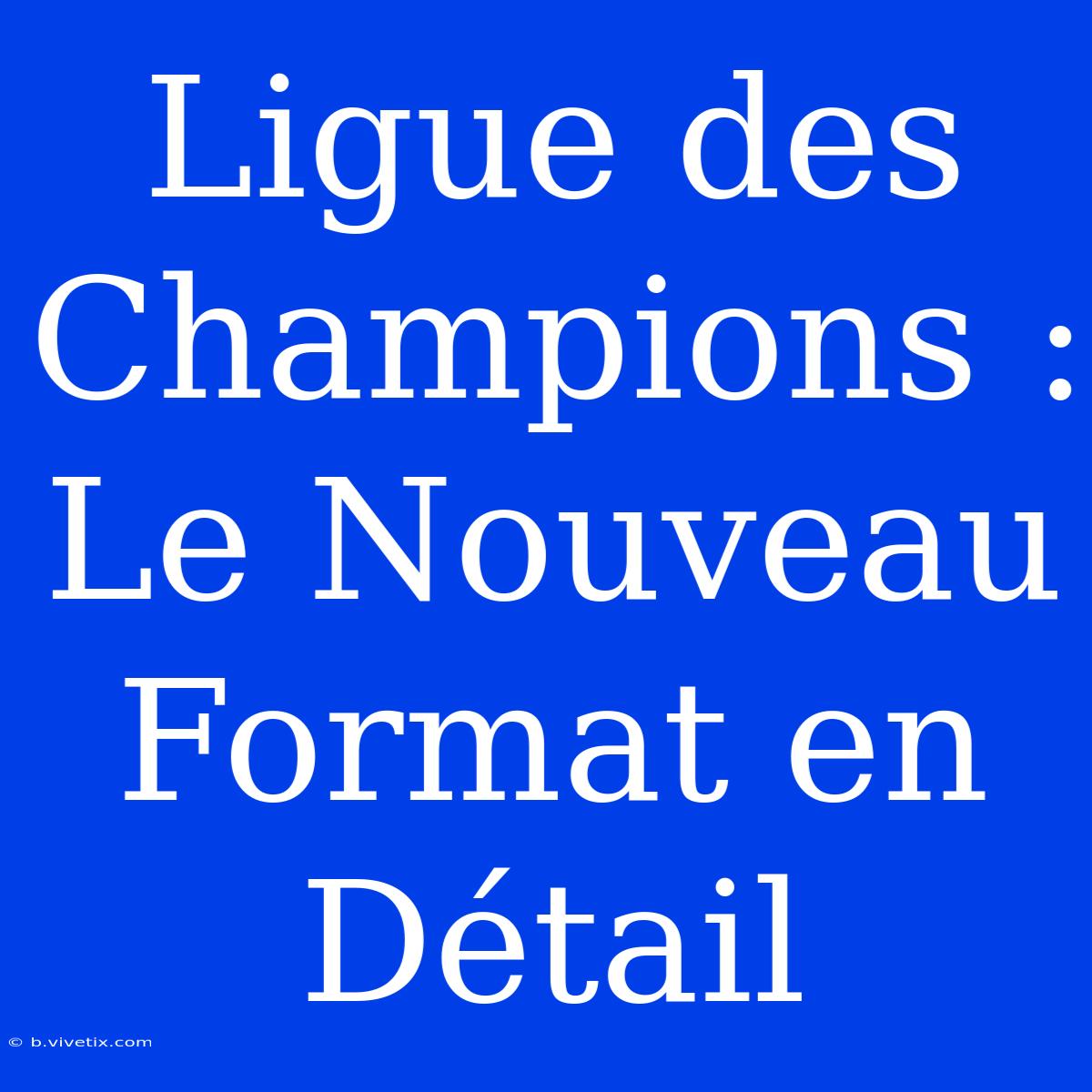 Ligue Des Champions : Le Nouveau Format En Détail