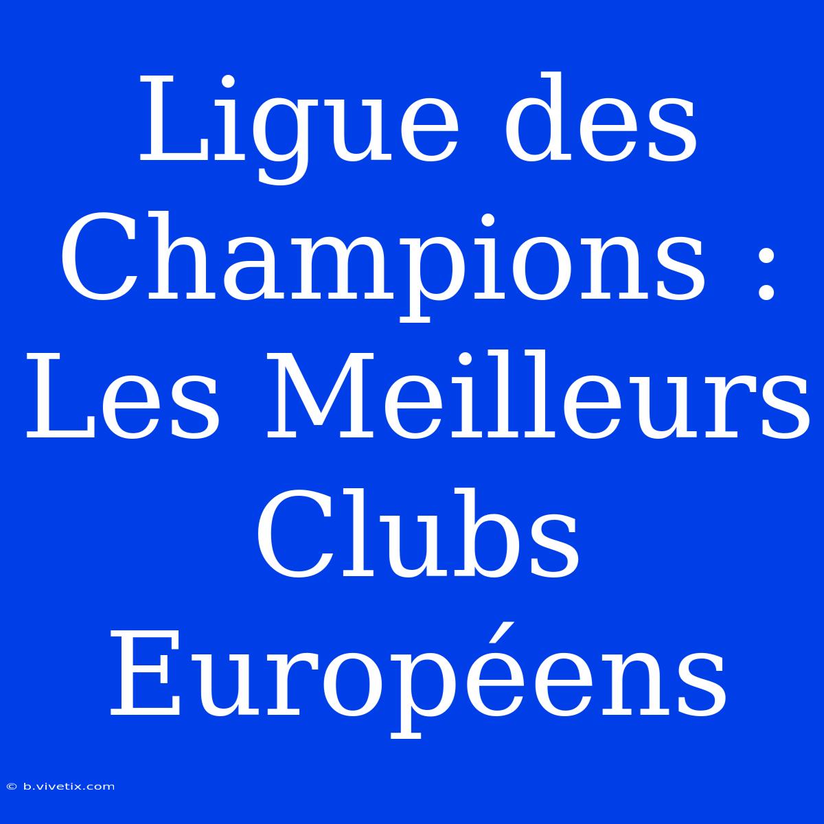 Ligue Des Champions : Les Meilleurs Clubs Européens