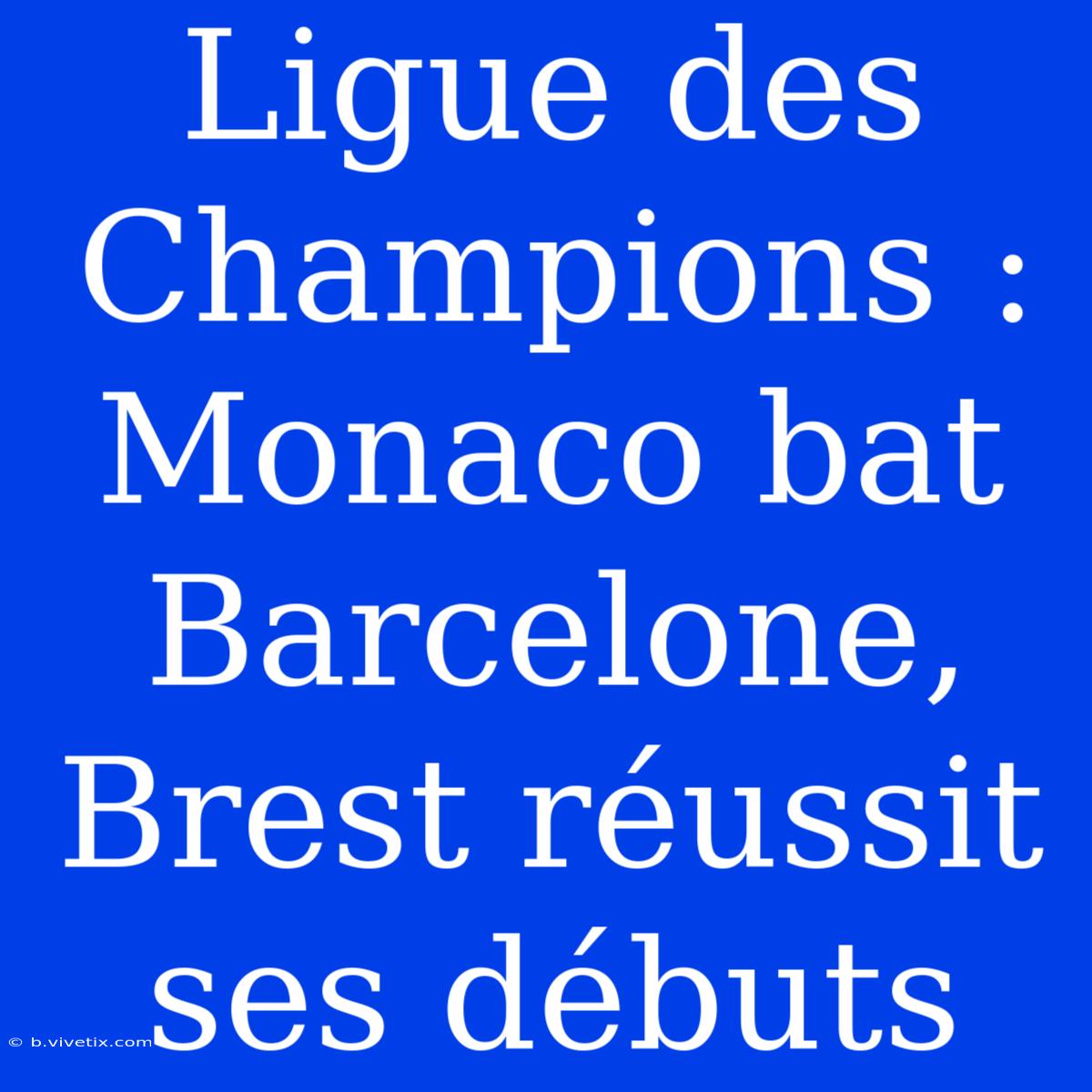 Ligue Des Champions : Monaco Bat Barcelone, Brest Réussit Ses Débuts