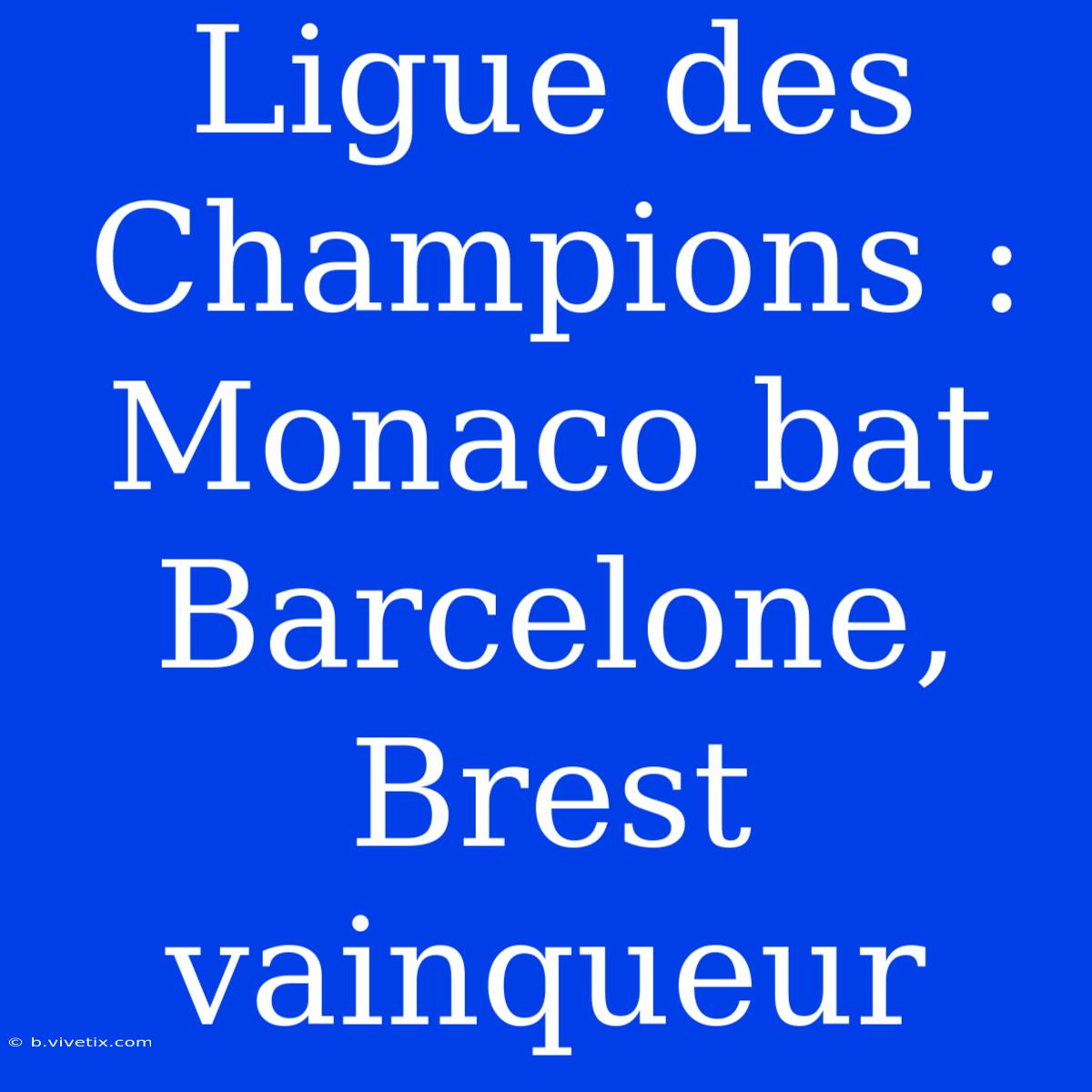 Ligue Des Champions : Monaco Bat Barcelone, Brest Vainqueur