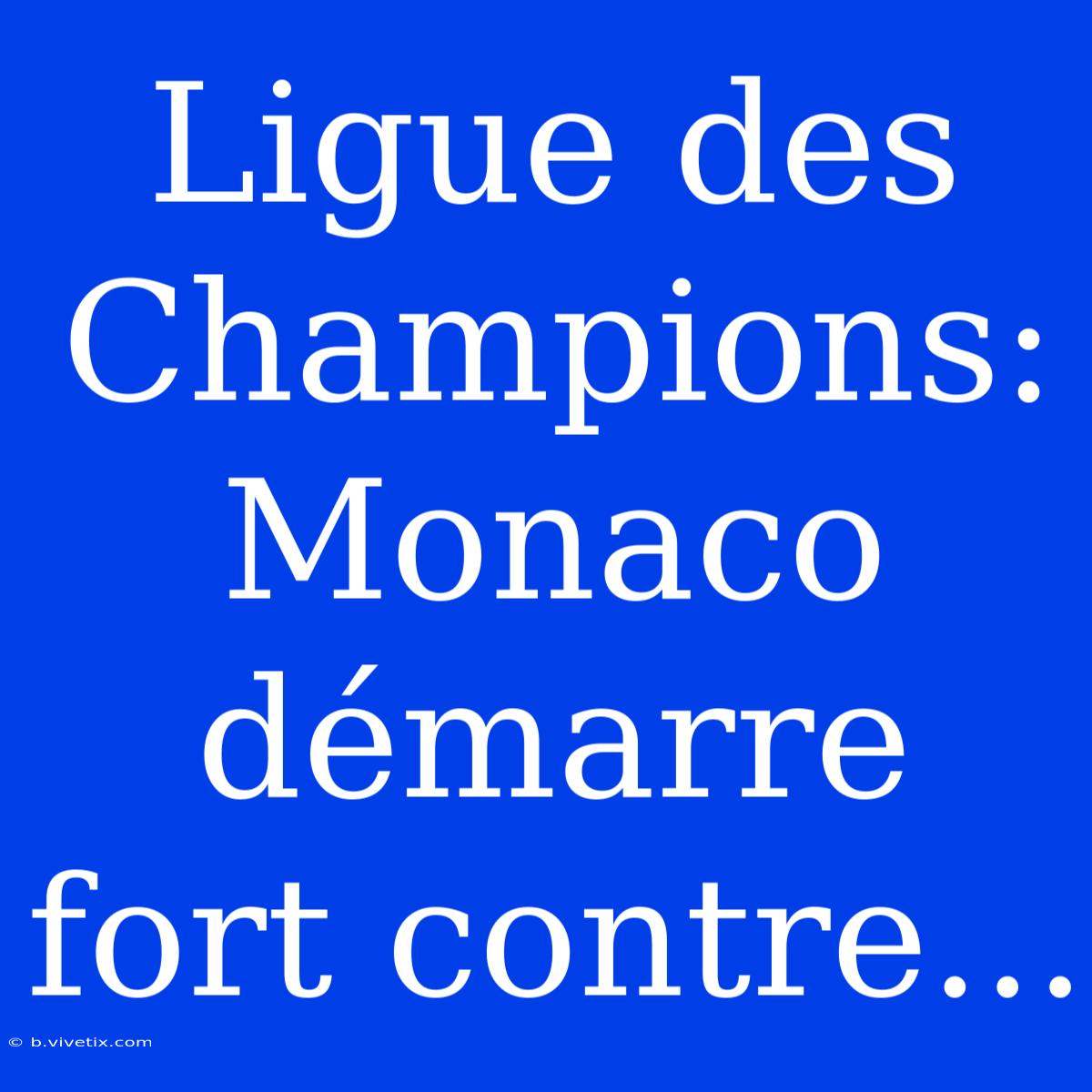 Ligue Des Champions: Monaco Démarre Fort Contre...