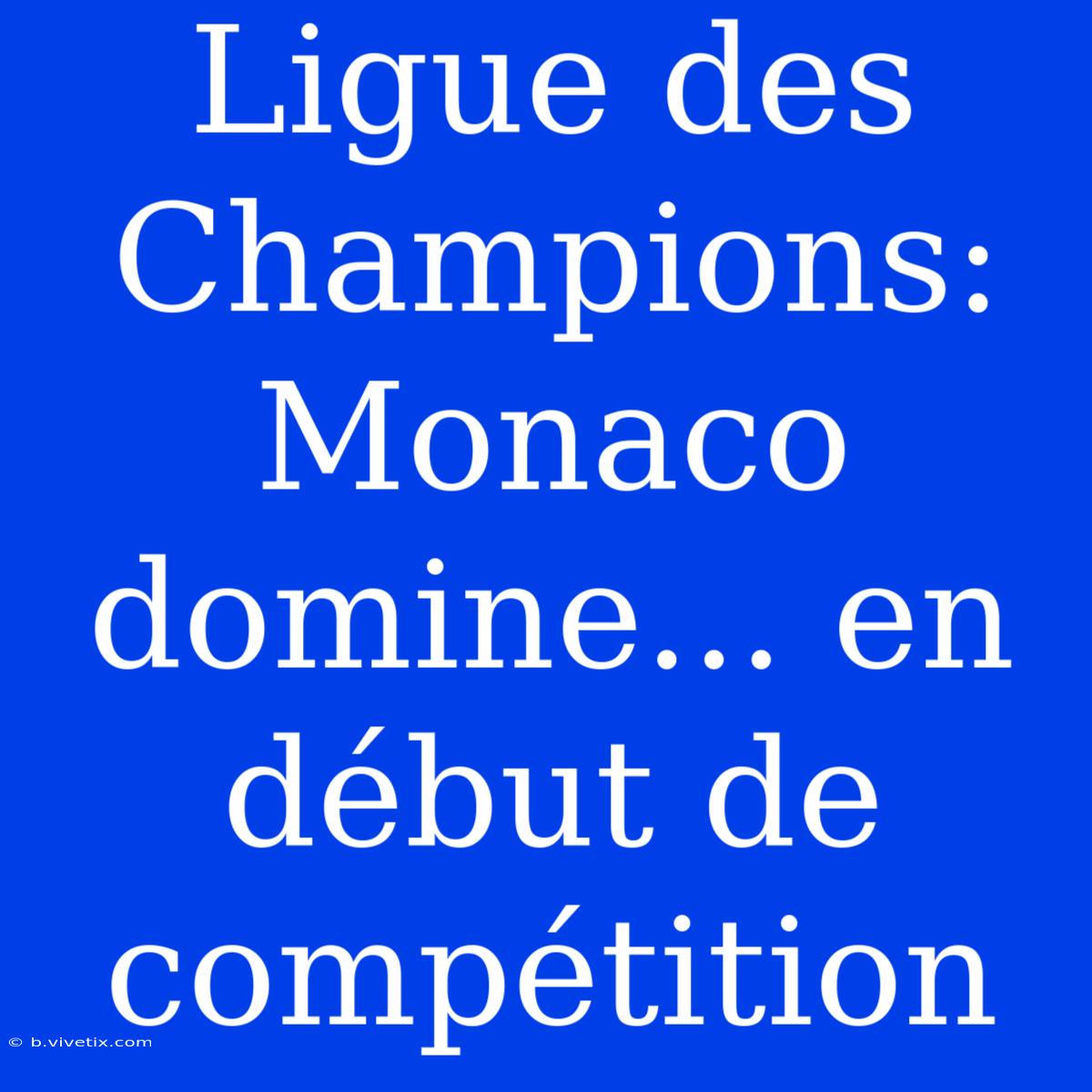 Ligue Des Champions: Monaco Domine... En Début De Compétition