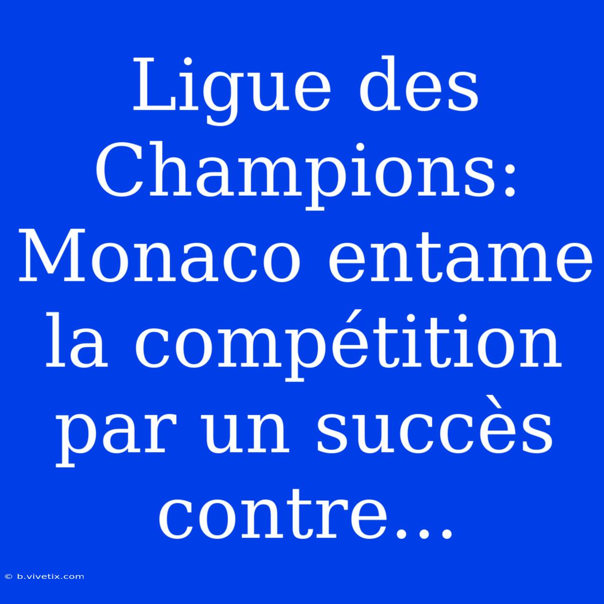 Ligue Des Champions: Monaco Entame La Compétition Par Un Succès Contre... 