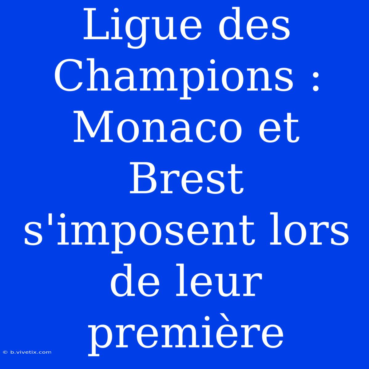 Ligue Des Champions : Monaco Et Brest S'imposent Lors De Leur Première