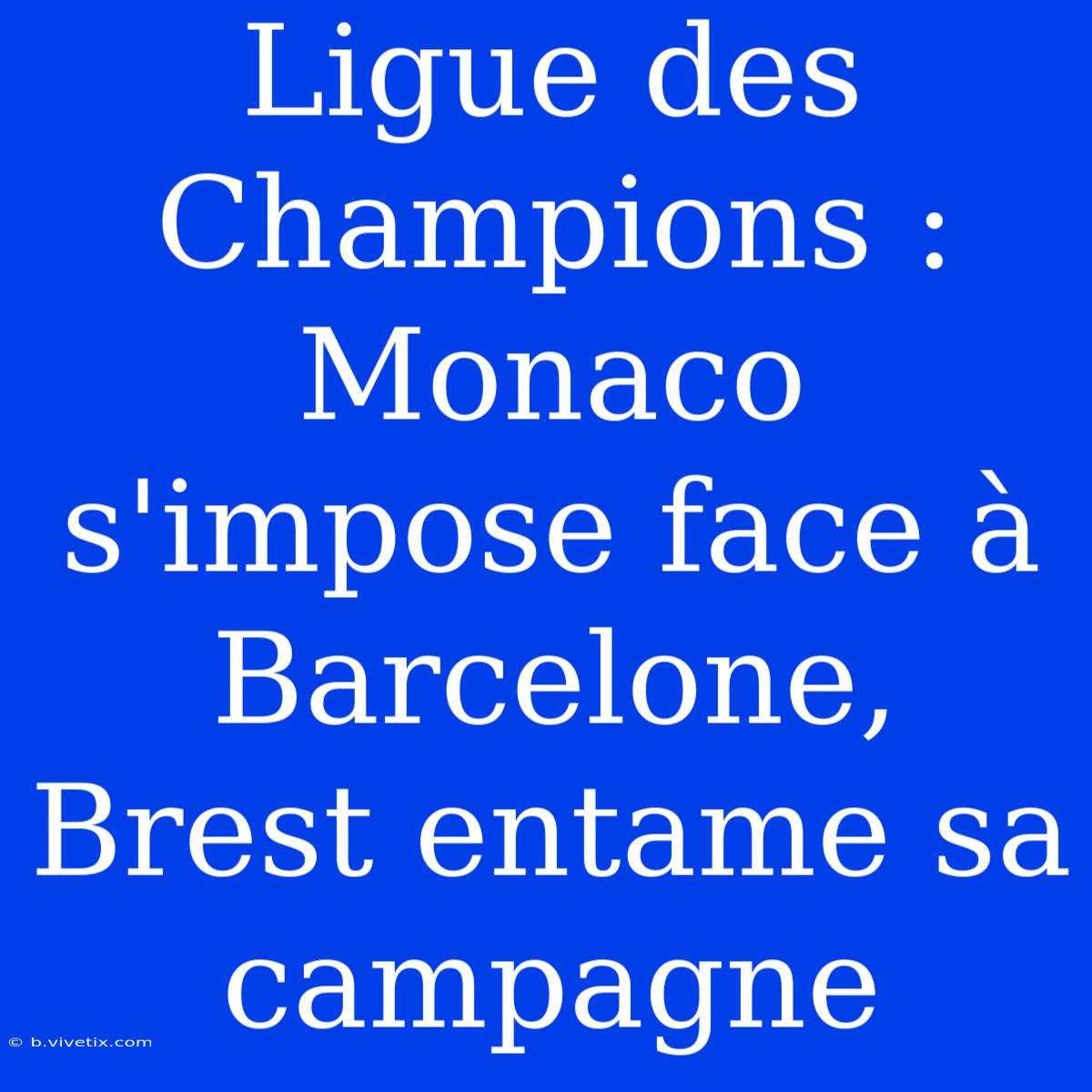 Ligue Des Champions : Monaco S'impose Face À Barcelone, Brest Entame Sa Campagne