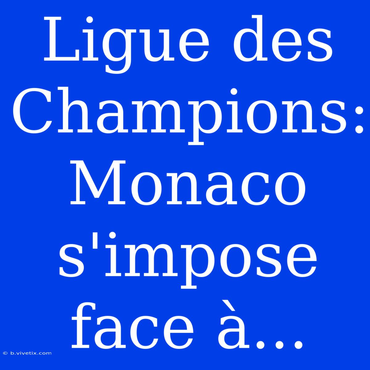 Ligue Des Champions: Monaco S'impose Face À...