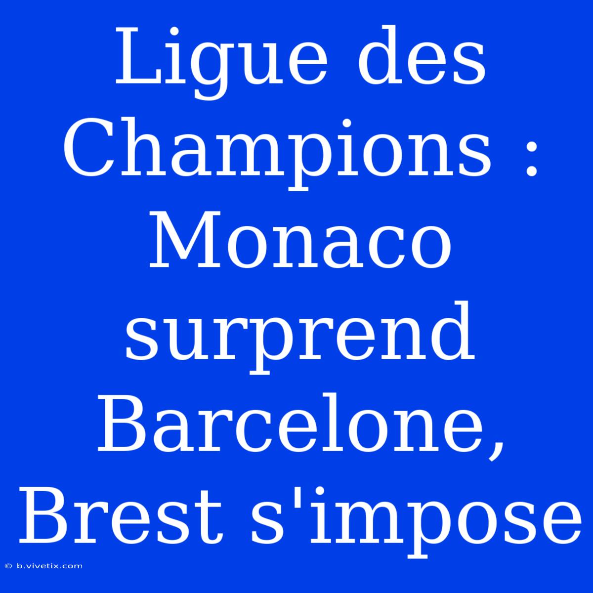 Ligue Des Champions : Monaco Surprend Barcelone, Brest S'impose