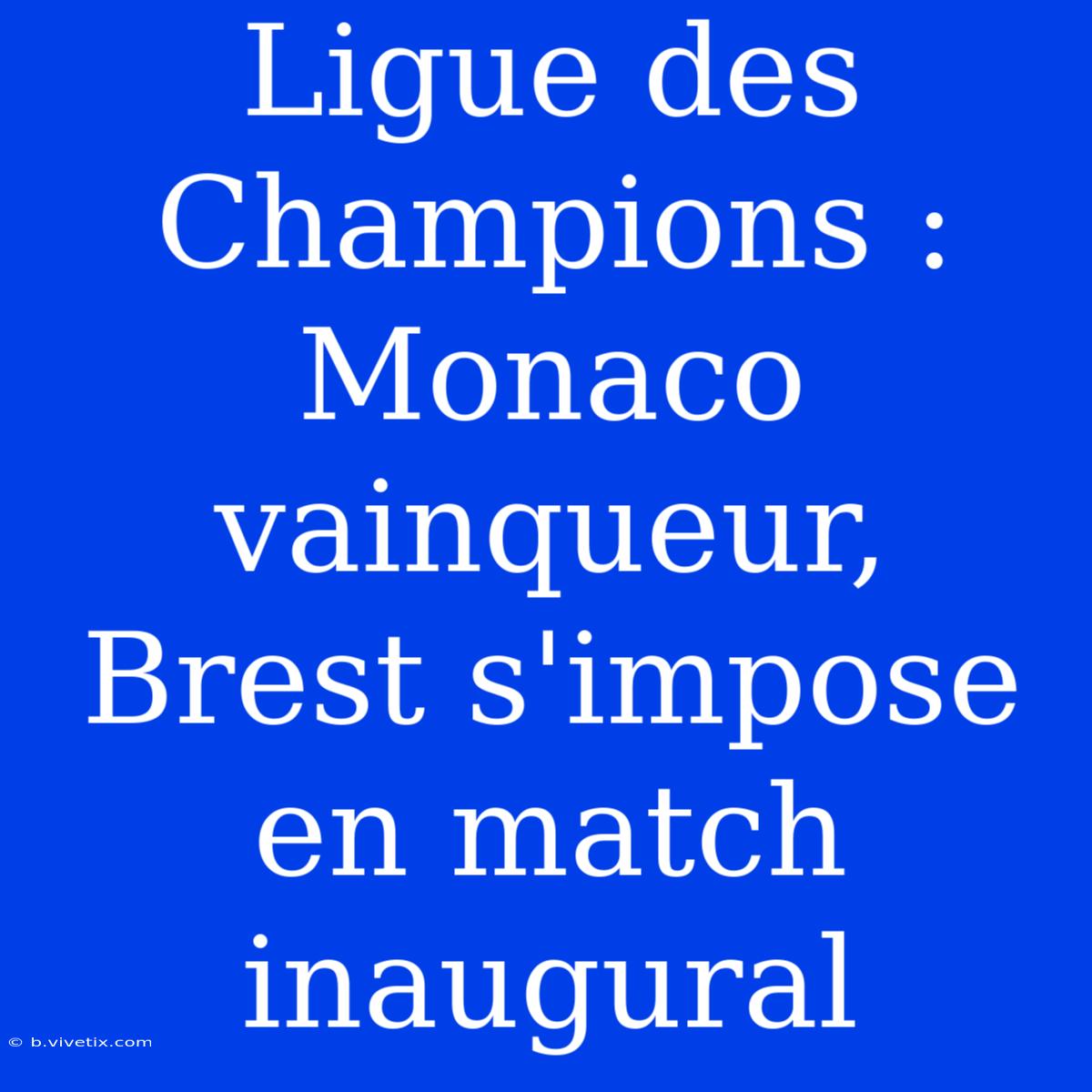 Ligue Des Champions : Monaco Vainqueur, Brest S'impose En Match Inaugural 