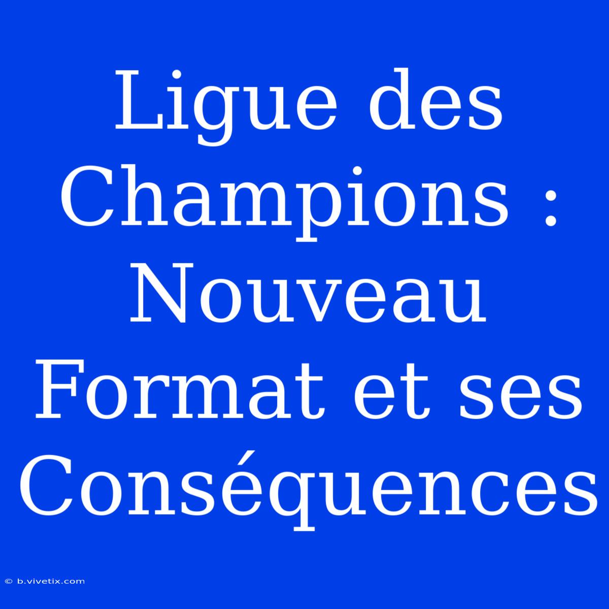 Ligue Des Champions : Nouveau Format Et Ses Conséquences