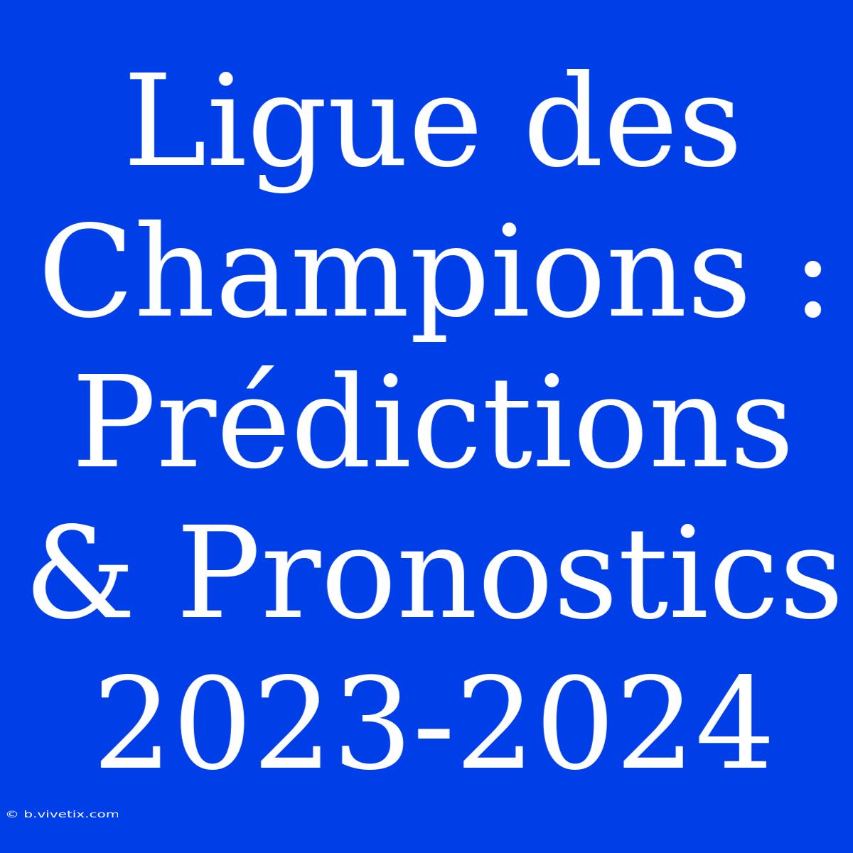 Ligue Des Champions : Prédictions & Pronostics 2023-2024