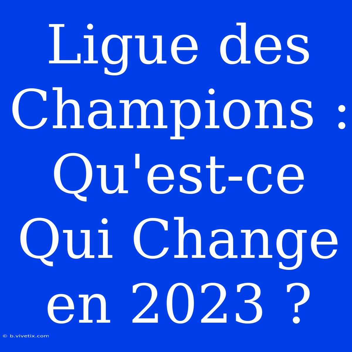 Ligue Des Champions : Qu'est-ce Qui Change En 2023 ?